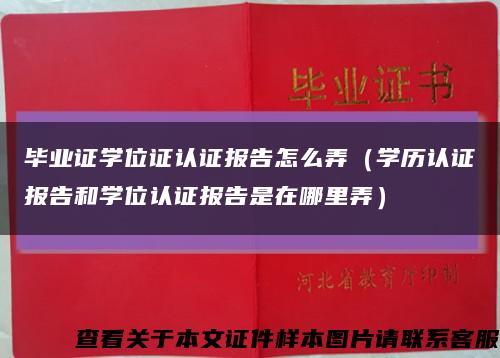 畢業證學位證認證報告怎么弄（學歷認證報告和學位認證報告是在哪里弄）縮略圖