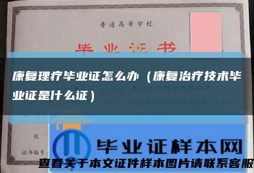 康復理療畢業證怎么辦（康復治療技術畢業證是什么證）縮略圖