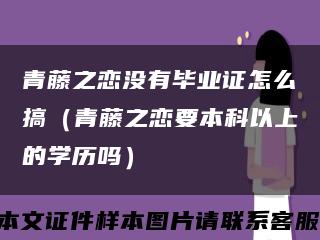 青藤之戀沒有畢業證怎么搞（青藤之戀要本科以上的學歷嗎）縮略圖
