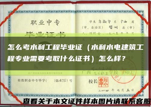 怎么考水利工程畢業證（水利水電建筑工程專業需要考取什么證書）怎么樣？縮略圖