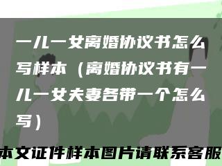 一兒一女離婚協議書怎么寫樣本（離婚協議書有一兒一女夫妻各帶一個怎么寫）縮略圖