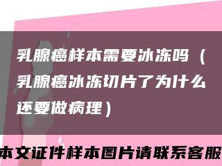 乳腺癌樣本需要冰凍嗎（乳腺癌冰凍切片了為什么還要做病理）縮略圖
