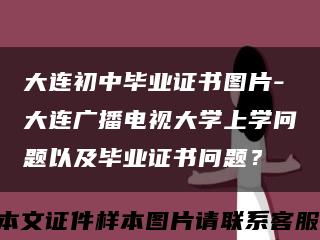 大連初中畢業證書圖片-大連廣播電視大學上學問題以及畢業證書問題？縮略圖