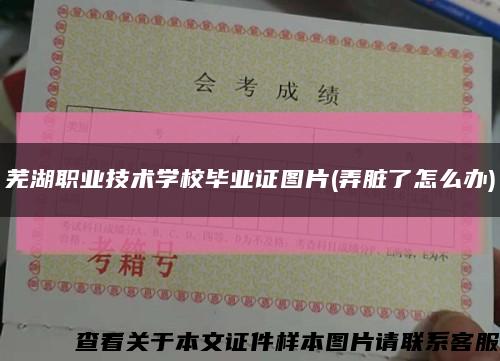 蕪湖職業技術學校畢業證圖片(弄臟了怎么辦)縮略圖