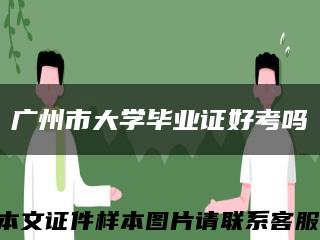 廣州市大學畢業證好考嗎縮略圖
