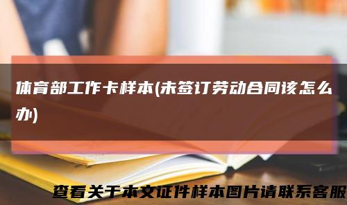 體育部工作卡樣本(未簽訂勞動合同該怎么辦)縮略圖