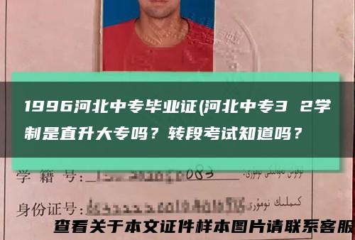 1996河北中專畢業證(河北中專3 2學制是直升大專嗎？轉段考試知道嗎？縮略圖