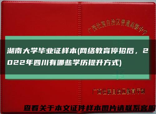 湖南大學畢業證樣本(網絡教育停招后，2022年四川有哪些學歷提升方式)縮略圖