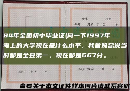 84年全國初中畢業證(問一下1997年考上的大學現在是什么水平，我爸媽總說當時都是全縣第一，現在都是667分?？s略圖