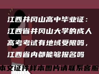 江西井岡山高中畢業證：江西省井岡山大學的成人高考考試有地域受限嗎，江西省內都能夠報名嗎縮略圖