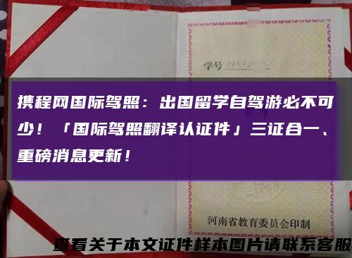 攜程網國際駕照：出國留學自駕游必不可少！「國際駕照翻譯認證件」三證合一、重磅消息更新！縮略圖