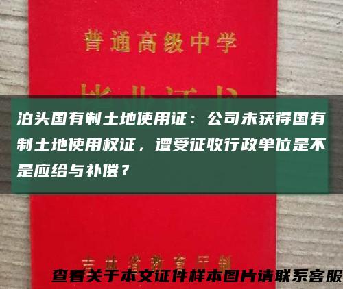 泊頭國有制土地使用證：公司未獲得國有制土地使用權證，遭受征收行政單位是不是應給與補償？縮略圖