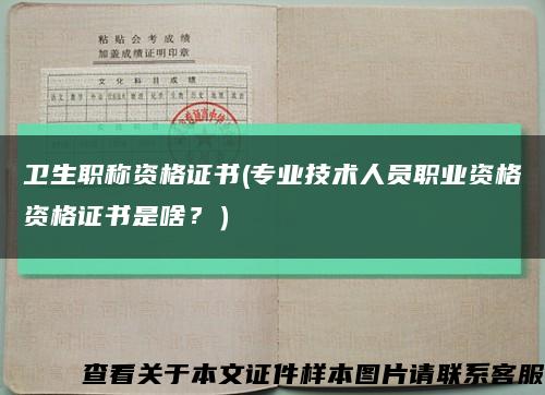 衛生職稱資格證書(專業技術人員職業資格資格證書是啥？）縮略圖