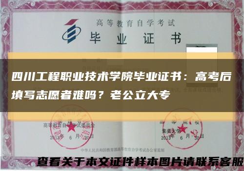 四川工程職業技術學院畢業證書：高考后填寫志愿者難嗎？老公立大?？s略圖