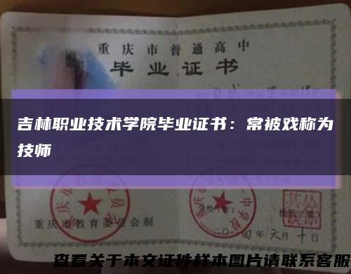 吉林職業技術學院畢業證書：常被戲稱為技師縮略圖