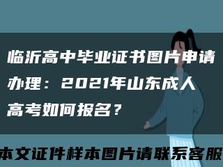 臨沂高中畢業證書圖片申請辦理：2021年山東成人高考如何報名？縮略圖