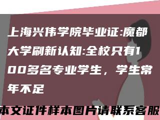 上海興偉學院畢業證:魔都大學刷新認知:全校只有100多名專業學生，學生常年不足縮略圖