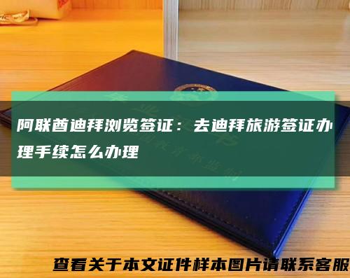 阿聯酋迪拜瀏覽簽證：去迪拜旅游簽證辦理手續怎么辦理縮略圖