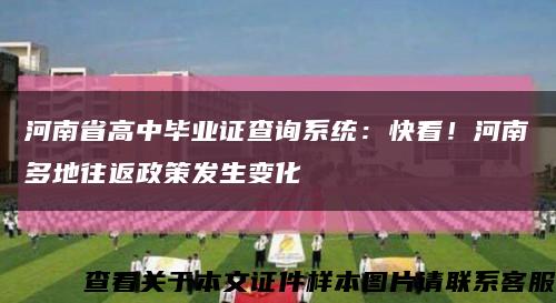 河南省高中畢業證查詢系統：快看！河南多地往返政策發生變化縮略圖