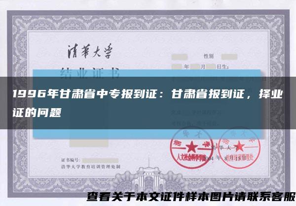 1996年甘肅省中專報到證：甘肅省報到證，擇業證的問題縮略圖
