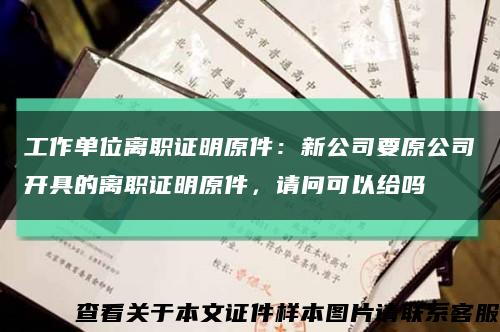 工作單位離職證明原件：新公司要原公司開具的離職證明原件，請問可以給嗎縮略圖
