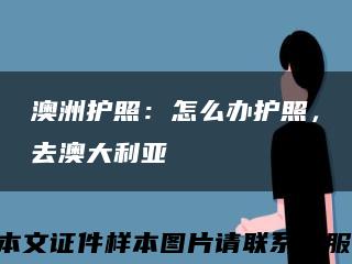 澳洲護照：怎么辦護照，去澳大利亞縮略圖
