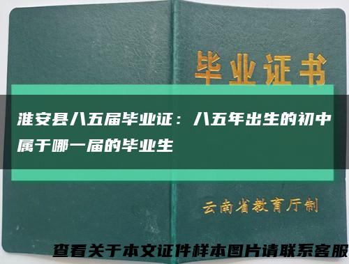 淮安縣八五屆畢業證：八五年出生的初中屬于哪一屆的畢業生縮略圖