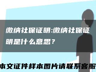 繳納社保證明:繳納社保證明是什么意思？縮略圖