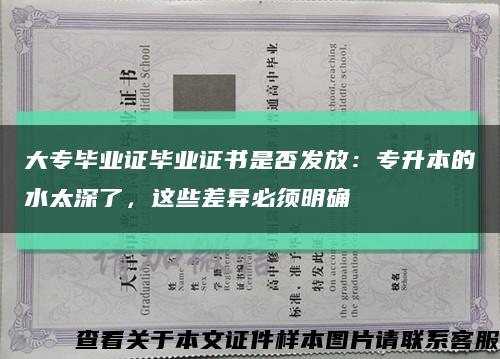 大專畢業證畢業證書是否發放：專升本的水太深了，這些差異必須明確縮略圖