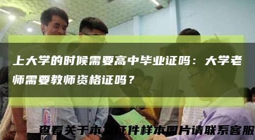 上大學的時候需要高中畢業證嗎：大學老師需要教師資格證嗎？縮略圖