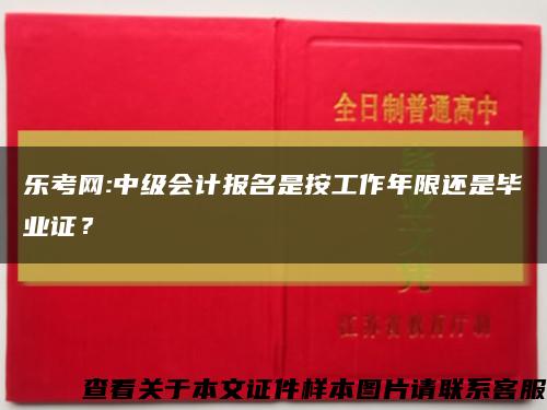 樂考網:中級會計報名是按工作年限還是畢業證？縮略圖