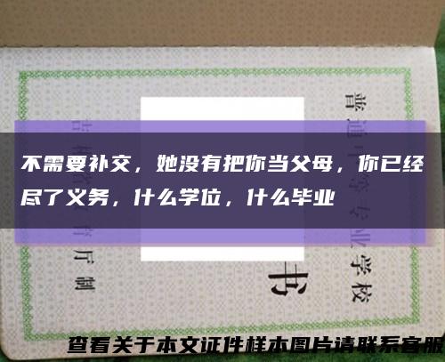 不需要補交，她沒有把你當父母，你已經盡了義務，什么學位，什么畢業縮略圖