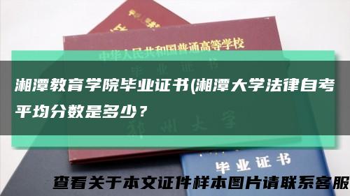 湘潭教育學院畢業證書(湘潭大學法律自考平均分數是多少？縮略圖