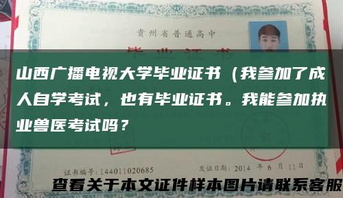 山西廣播電視大學畢業證書（我參加了成人自學考試，也有畢業證書。我能參加執業獸醫考試嗎？縮略圖
