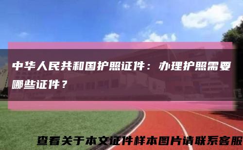 中華人民共和國護照證件：辦理護照需要哪些證件？縮略圖