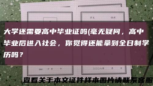 大學還需要高中畢業證嗎(毫無疑問，高中畢業后進入社會，你覺得還能拿到全日制學歷嗎？縮略圖