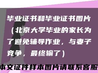 畢業證書和畢業證書圖片（北京大學畢業的家長為了避免輔導作業，與妻子競爭，最終輸了）縮略圖