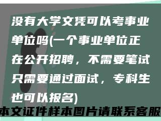 沒有大學文憑可以考事業單位嗎(一個事業單位正在公開招聘，不需要筆試只需要通過面試，?？粕部梢詧竺?縮略圖