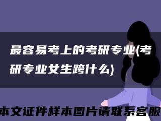 最容易考上的考研專業(考研專業女生跨什么)縮略圖
