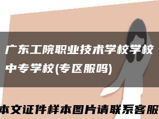 廣東工院職業技術學校學校中專學校(專區服嗎)縮略圖