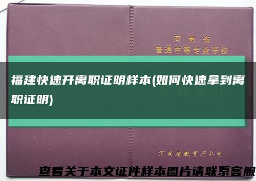 福建快速開離職證明樣本(如何快速拿到離職證明)縮略圖