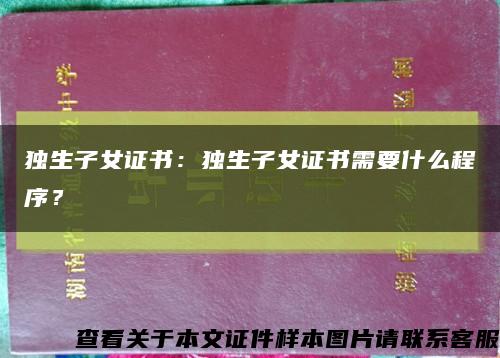 獨生子女證書：獨生子女證書需要什么程序？縮略圖