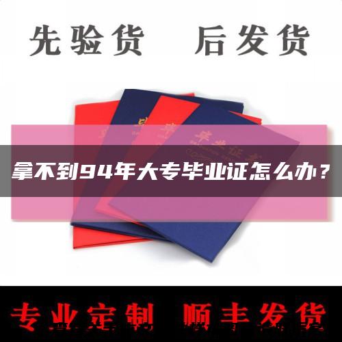 拿不到94年大專畢業證怎么辦？縮略圖
