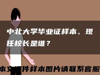 中北大學畢業證樣本、現任校長是誰？縮略圖