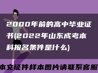 2000年前的高中畢業證書(2022年山東成考本科報名條件是什么)縮略圖