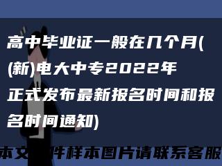 高中畢業證一般在幾個月((新)電大中專2022年正式發布最新報名時間和報名時間通知)縮略圖