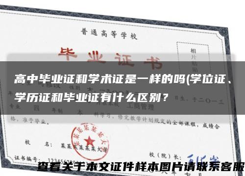 高中畢業證和學術證是一樣的嗎(學位證、學歷證和畢業證有什么區別？縮略圖