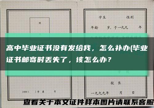 高中畢業證書沒有發給我，怎么補辦(畢業證書郵寄時丟失了，該怎么辦？縮略圖