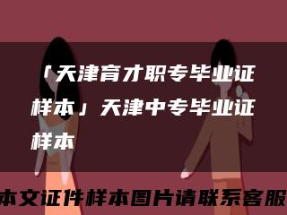 「天津育才職專畢業證樣本」天津中專畢業證樣本縮略圖