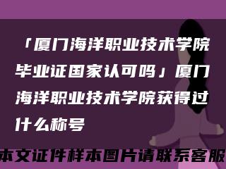 「廈門海洋職業技術學院畢業證國家認可嗎」廈門海洋職業技術學院獲得過什么稱號縮略圖